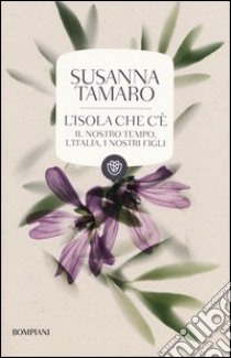 L'isola che c'è. Il nostro tempo, l'Italia, i nostri figli libro di Tamaro Susanna