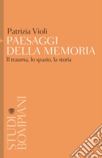 Paesaggi della memoria. Il trauma, lo spazio, la storia libro di Violi Patrizia