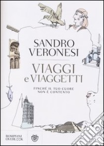 Viaggi e viaggetti. Finché il tuo cuore non è contento libro di Veronesi Sandro