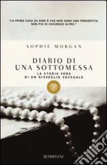 Diario di una sottomessa. La storia vera di un risveglio sessuale libro di Morgan Sophie