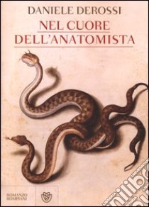 Nel cuore dell'anatomista libro di Derossi Daniele