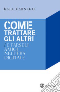 Come trattare gli altri nell'era digitale libro di Carnegie Dale