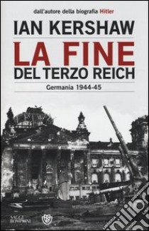 La fine del Terzo Reich. Germania 1944-45 libro di Kershaw Ian