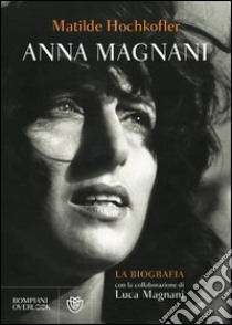 Anna Magnani. La biografia libro di Hochkofler Matilde; Magnani Luca