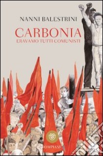 Carbonia. Eravamo tutti comunisti libro di Balestrini Nanni