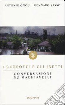 I corrotti e gli inetti. Conversazioni su Machiavelli libro di Gnoli Antonio; Sasso Gennaro