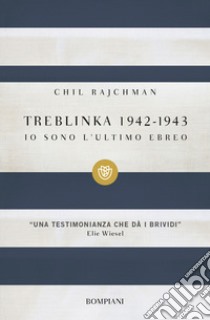 Treblinka 1942-1943. Io sono l'ultimo ebreo libro di Rajchman Chil