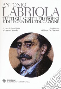 Tutti gli scritti filosofici e di teoria dell'educazione libro di Labriola Antonio; Basile L. (cur.); Steardo L. (cur.)