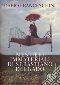 Mestieri immateriali di Sebastiano Delgado libro di Franceschini Dario