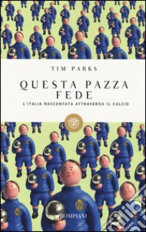 Questa pazza fede. L'Italia raccontata attraverso il calcio libro di Parks Tim