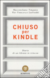 Chiuso per Kindle. Diario di un libraio in trincea libro di Timpano Massimiliano; Leofreddi P. Francesco