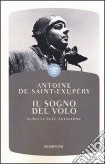 Il sogno del volo. Scritti sull'aviazione libro di Saint-Exupéry Antoine de