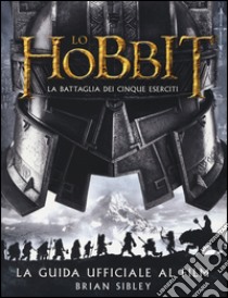 Lo Hobbit. La battaglia dei cinque eserciti. Guida ufficiale al film. Ediz. illustrata libro di Sibley Brian