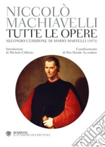 Tutte le opere. Secondo l'edizione di Mario Martelli (1971) libro di Machiavelli Niccolò; Martelli M. (cur.); Accendere P. D. (cur.)