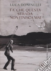 Fa' che questa strada non finisca mai libro di Doninelli Luca