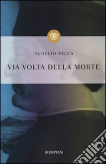 Via volta della morte libro di Picca Aurelio