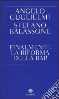 Finalmente la riforma della RAI! libro di Guglielmi Angelo; Balassone Stefano