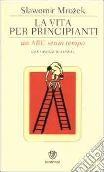 La vita per principianti. Un ABC senza tempo libro di Mrozek Slawomir; Keel D. (cur.); Kampa D. (cur.)