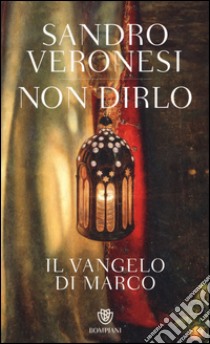 Non dirlo. Il Vangelo di Marco libro di Veronesi Sandro