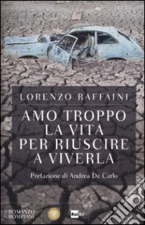 Amo troppo la vita per riuscire a viverla libro di Raffaini Lorenzo