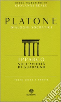 Ipparco. Sull'avidità di guadagno. Testo greco a fronte libro di Platone; Reale G. (cur.)