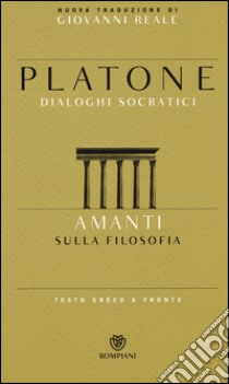 Amanti. Sulla filosofia. Dialoghi socratici. Testo greco a fronte libro di Platone; Reale G. (cur.)