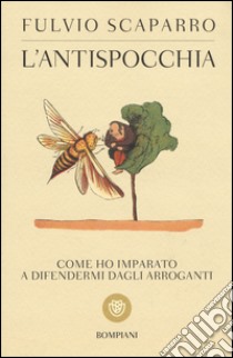 L'antispocchia. Come ho imparato a difendermi dagli arroganti libro di Scaparro Fulvio