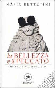 La bellezza e il peccato. Piccola scuola di filosofia libro di Bettetini Maria