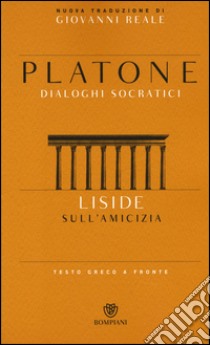 Liside. Sull'amicizia. Dialoghi socratici. Testo greco a fronte libro di Platone; Reale G. (cur.)