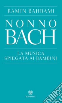 Nonno Bach. La musica spiegata ai bambini libro di Bahrami Ramin