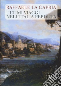 Ultimi viaggi nell'Italia perduta libro di La Capria Raffaele