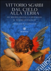 Dal cielo alla terra. Da Michelangelo a Caravaggio. Il tesoro d'Italia. Ediz. illustrata. Vol. 3 libro di Sgarbi Vittorio