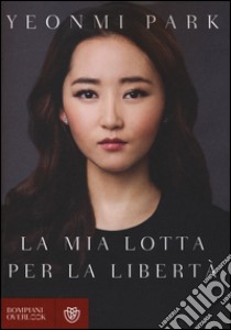 La mia lotta per la libertà libro di Park Yeonmi