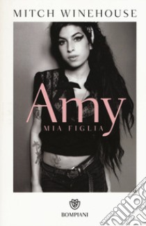 Amy, mia figlia libro di Winehouse Mitch