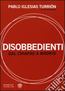 Disobbedienti. Dal Chiapas a Madrid libro di Iglesias Turrión Pablo