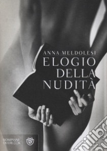 Elogio della nudità libro di Meldolesi Anna