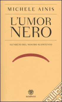 L'umor nero. Alfabeto del nostro scontento libro di Ainis Michele