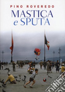 Mastica e sputa libro di Roveredo Pino