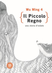 Il piccolo regno. Una storia d'estate libro di Wu Ming 4