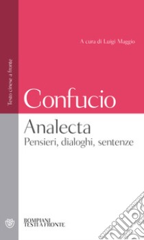 Analecta. Pensieri, dialoghi, sentenze. Testo cinese a fronte libro di Confucio; Maggio L. (cur.)