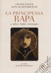 La principessa Rapa e altre fiabe ritrovate libro di Schönwerth Franz Xaver von; Eichenseer E. (cur.)