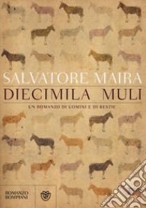 Diecimila muli. Un romanzo di uomini e bestie libro di Maira Salvatore