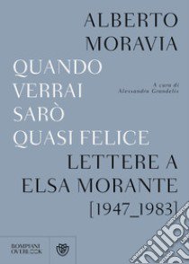 Quando verrai sarò quasi felice. Lettere a Elsa Morante (1947-1983) libro di Moravia Alberto; Grandelis A. (cur.)