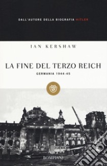 La fine del Terzo Reich. Germania 1944-45 libro di Kershaw Ian