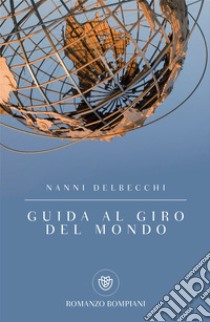 Guida al giro del mondo libro di Delbecchi Nanni