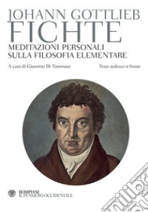 Meditazioni personali sulla filosofia elementare. Testo tedesco a fronte libro di Fichte J. Gottlieb; Di Tommaso G. (cur.)