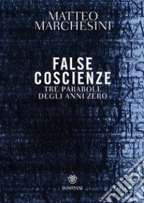 False coscienze. Tre parabole degli anni zero libro di Marchesini Matteo