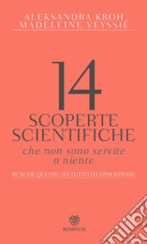 14 scoperte scientifiche che non sono servite niente. Benché questo sia tutto da dimostrare libro di Kroh Aleksandra; Veyssié Madeleine