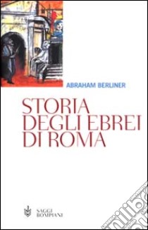 Storia degli ebrei di Roma. Dall'antichità allo smantellamento del ghetto libro di Berliner Abraham