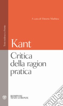 Critica della ragion pratica. Testo tedesco a fronte libro di Kant Immanuel; Mathieu V. (cur.)